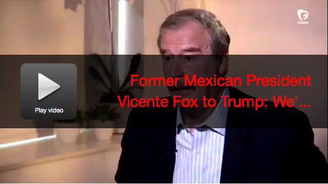 Former Mexican Pres. Vicente Fox to Trump: We’re “Not Paying For That F***ing Wall”